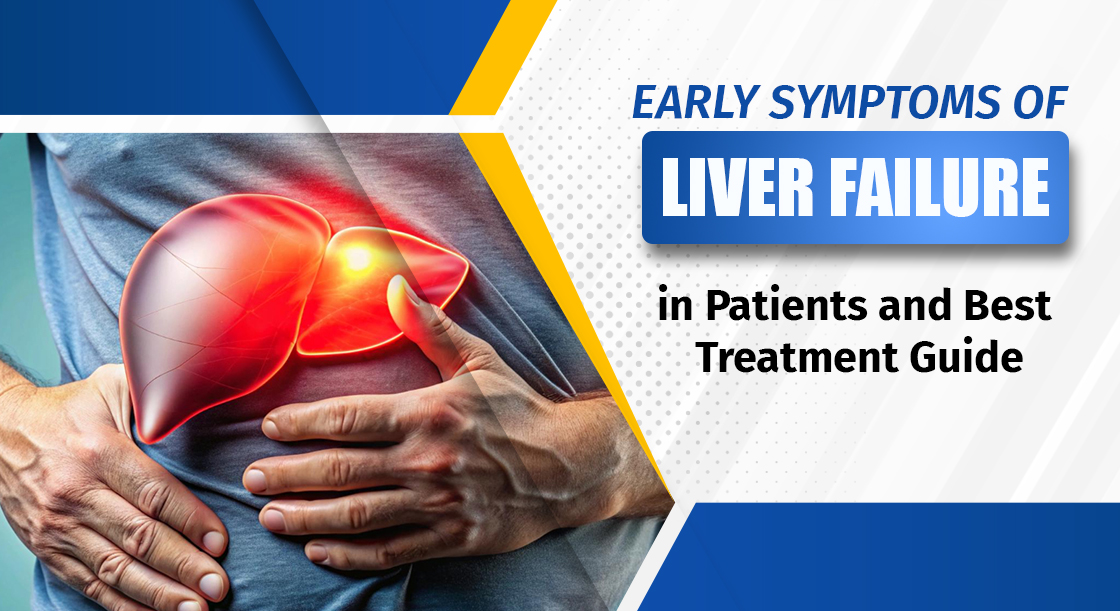 Early Liver Failure Symptoms: Warning Signs and Best Treatment